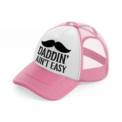 daddin' ain't easy-pink-and-white-trucker-hat