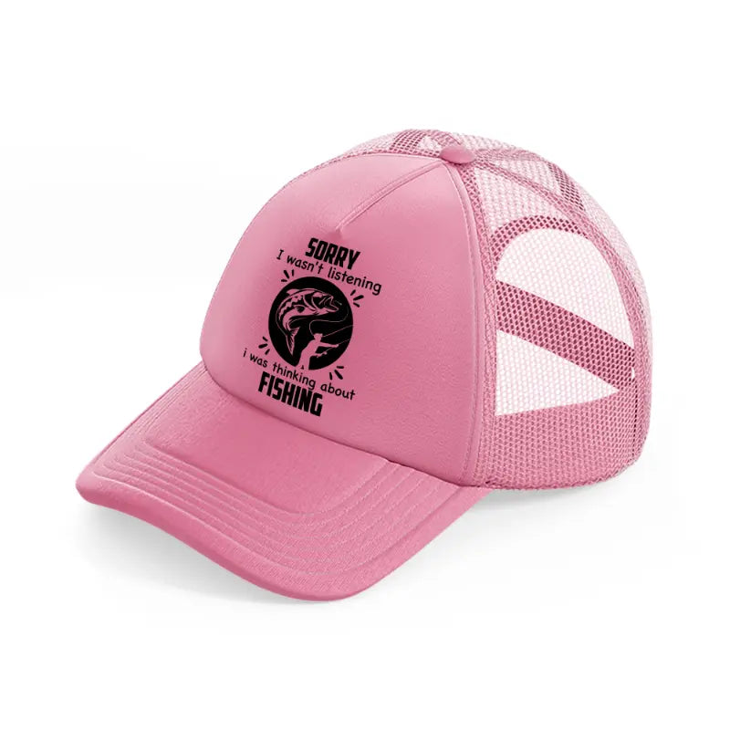 sorry i wasn't listening i was thinking about fishing black-pink-trucker-hat