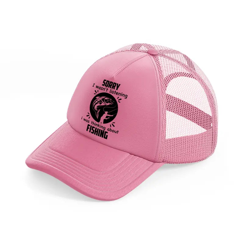 sorry i wasn't listening i was thinking about fishing black pink trucker hat