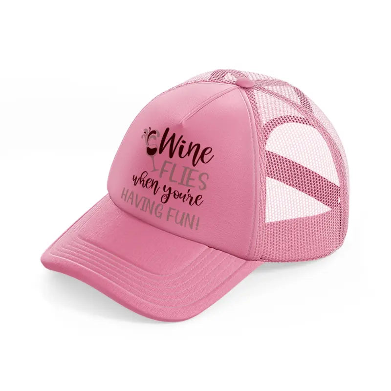wine flies when you're having fun!-pink-trucker-hat