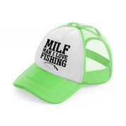 milf man i love fishing quote-lime-green-trucker-hat