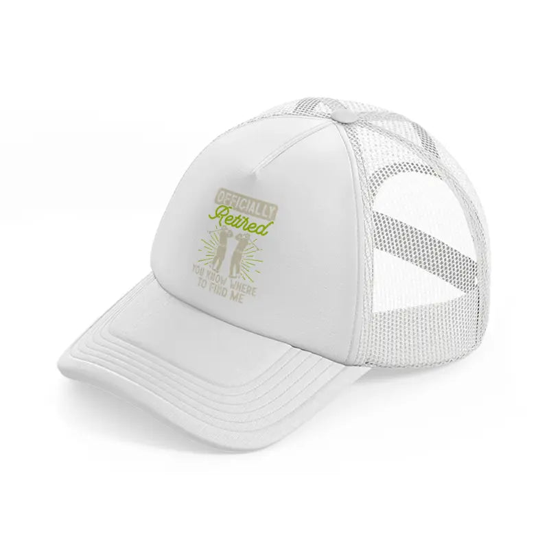 officially retired you know where to find me white trucker hat