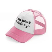 i was normal 3 kids ago pink and white trucker hat