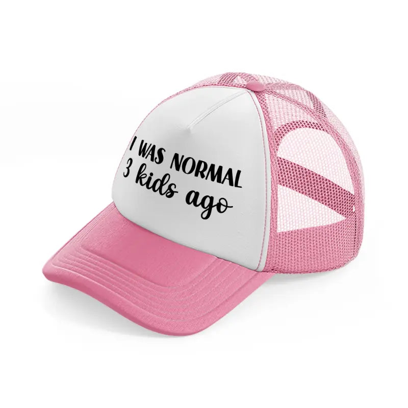 i was normal 3 kids ago pink and white trucker hat