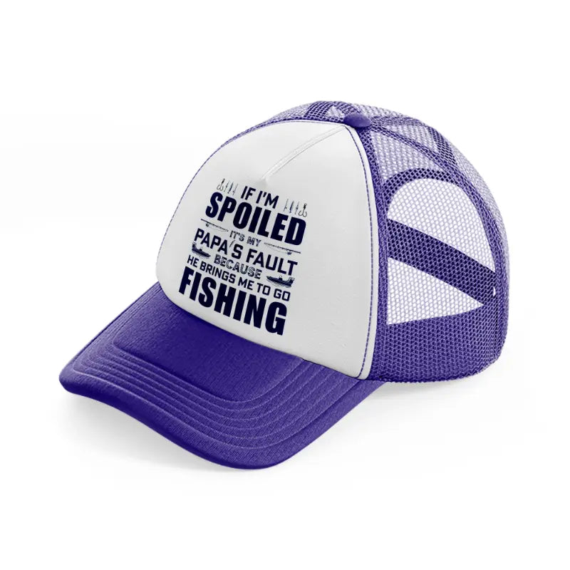 if i'm spoiled it's my papa's fault because he brings me to go fishing-purple-trucker-hat