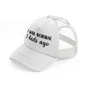 i was normal 3 kids ago-white-trucker-hat