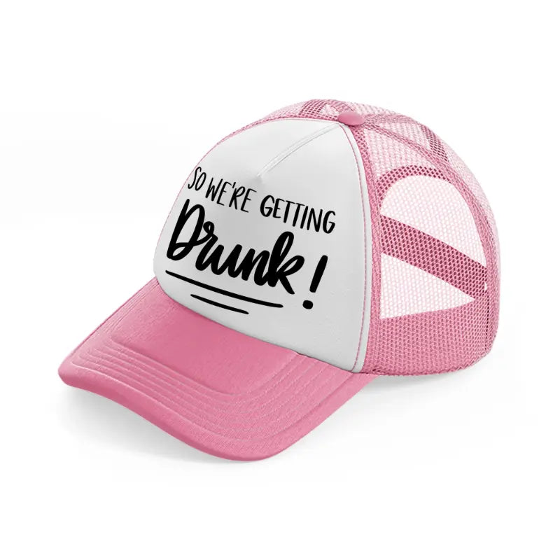 4.-were-getting-drunk-pink-and-white-trucker-hat