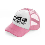 I Fuck On The First Date pink-and-white Trucker Hat