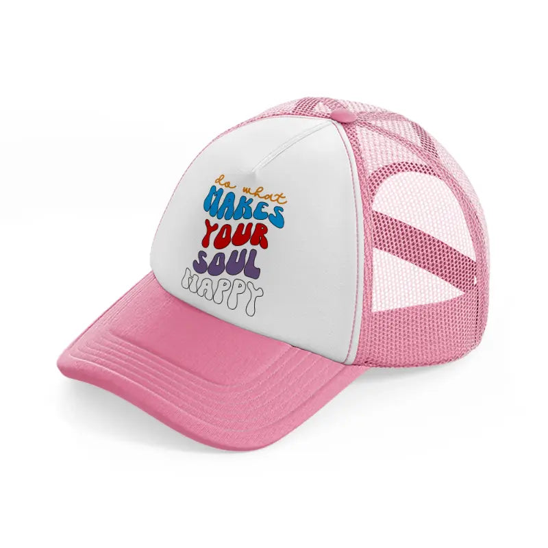 do what makes your soul happy-pink-and-white-trucker-hat