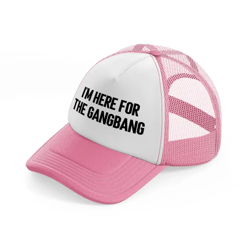 I'm Here For The Gangbang pink-and-white Trucker Hat