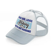 this girl loves fishing with her husband-grey-trucker-hat