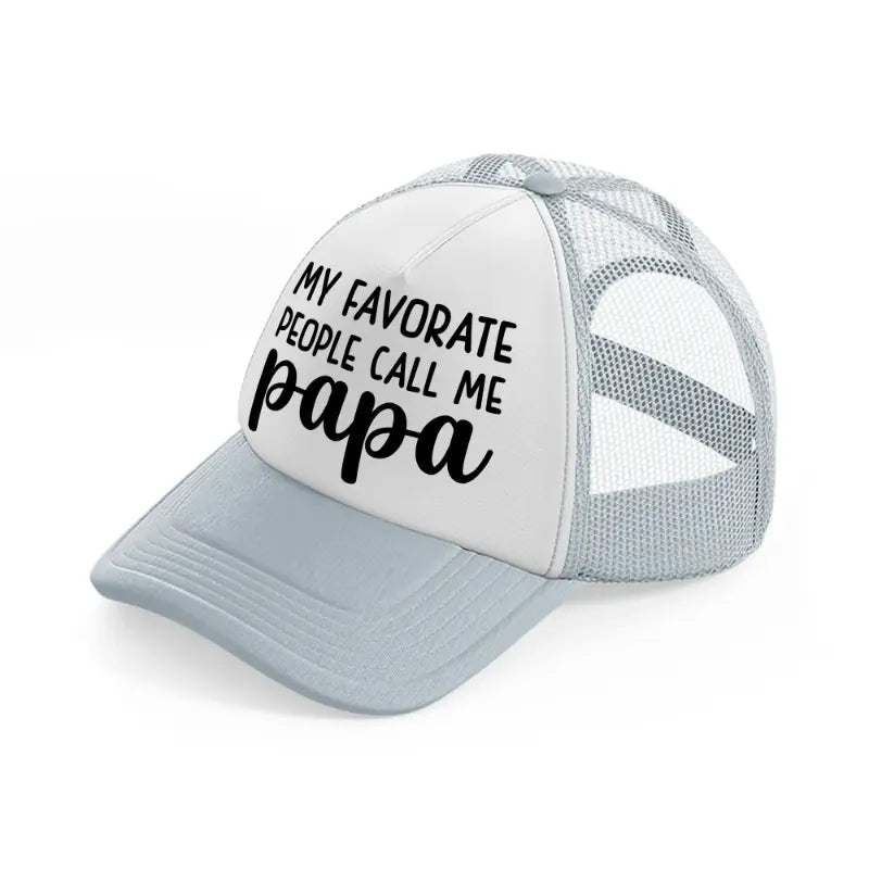 my favorite people call me papa-grey-trucker-hat