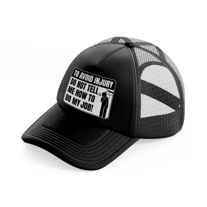 to avoid injury do not tell me how to do my job!-black-trucker-hat