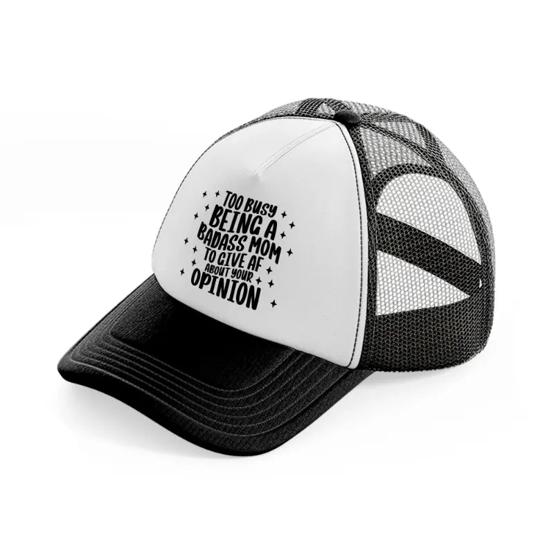 too busy being a badass mom to give af about your opinion-black-and-white-trucker-hat