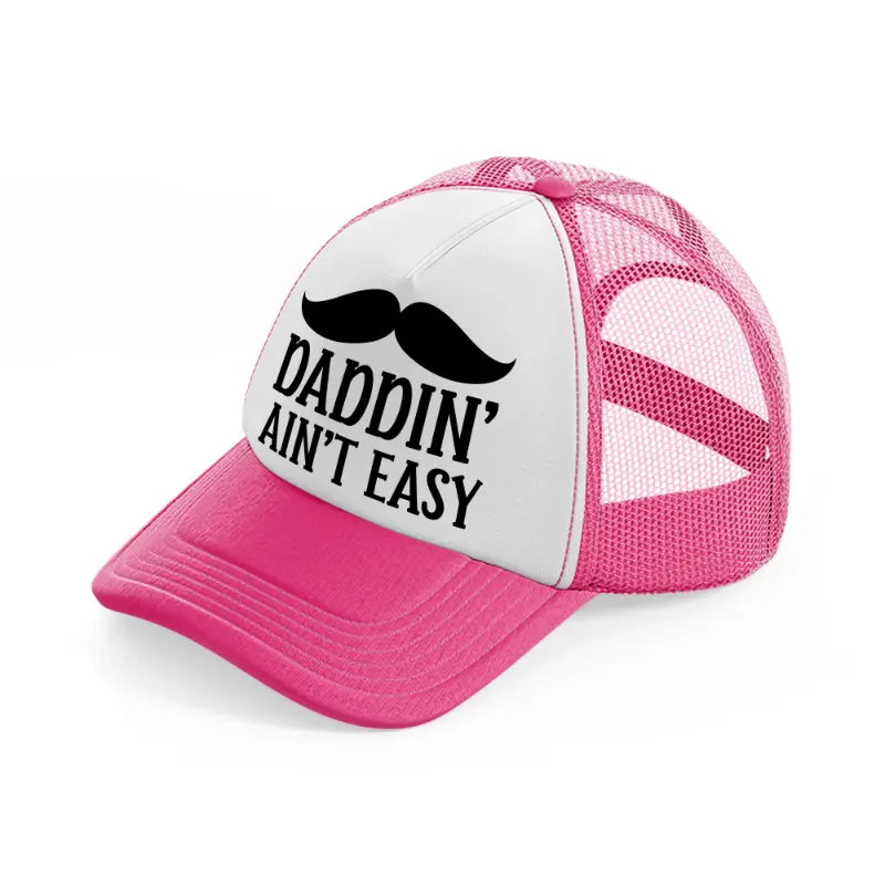 daddin' ain't easy-neon-pink-trucker-hat