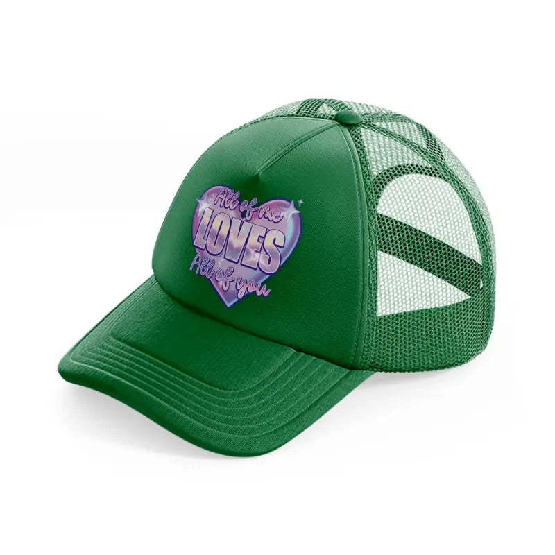 all of me loves all of you-green-trucker-hat