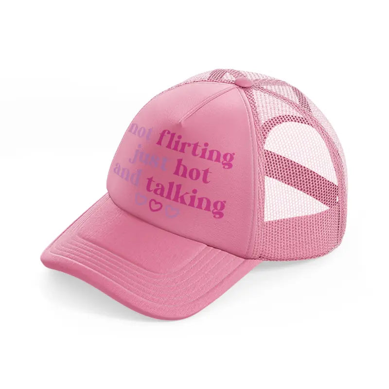not flirting just hot and talking-pink-trucker-hat
