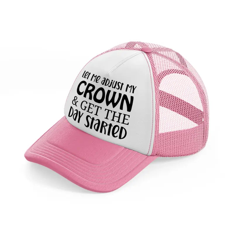 let me adjust my crown and get the day started-pink-and-white-trucker-hat