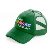 If You Ain't First You're Last green Trucker Hat