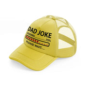dad joke loading... please wait-gold-trucker-hat