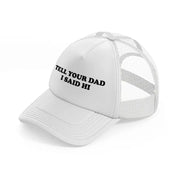 Tell Your Dad I Said Hi white Trucker Hat