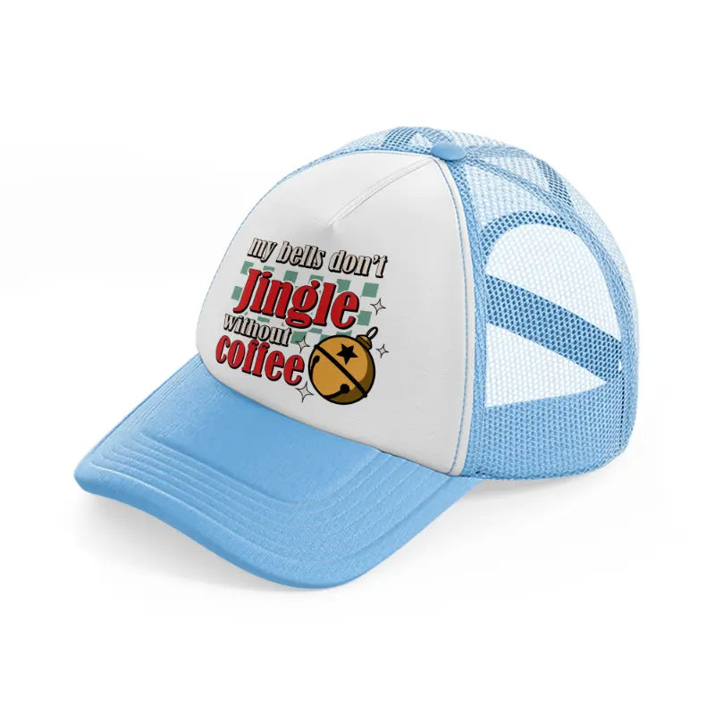 my bells don't jingle without coffee-sky-blue-trucker-hat