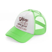 wine flies when you're having fun!-lime-green-trucker-hat