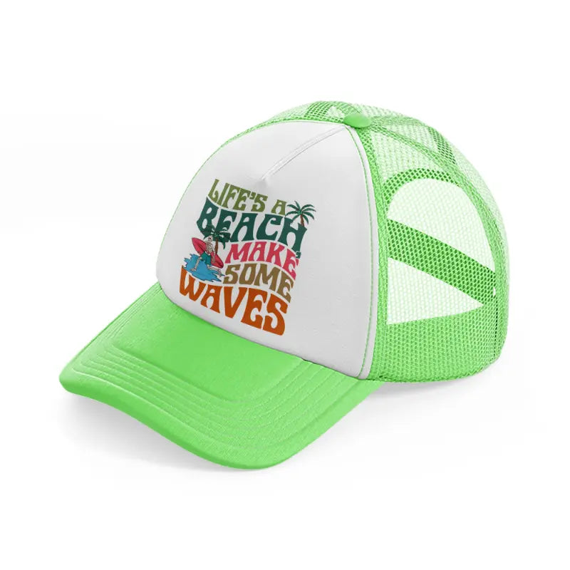 life's a beach make some waves-lime-green-trucker-hat