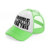 I Bleached My Butthole For This lime-green Trucker Hat