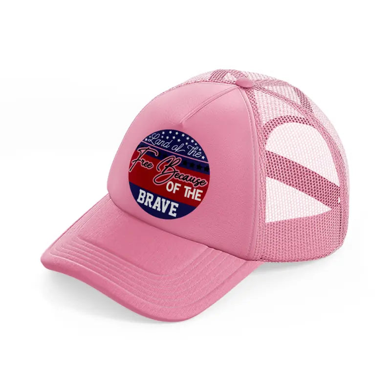 land of the free because of the brave-01-pink-trucker-hat