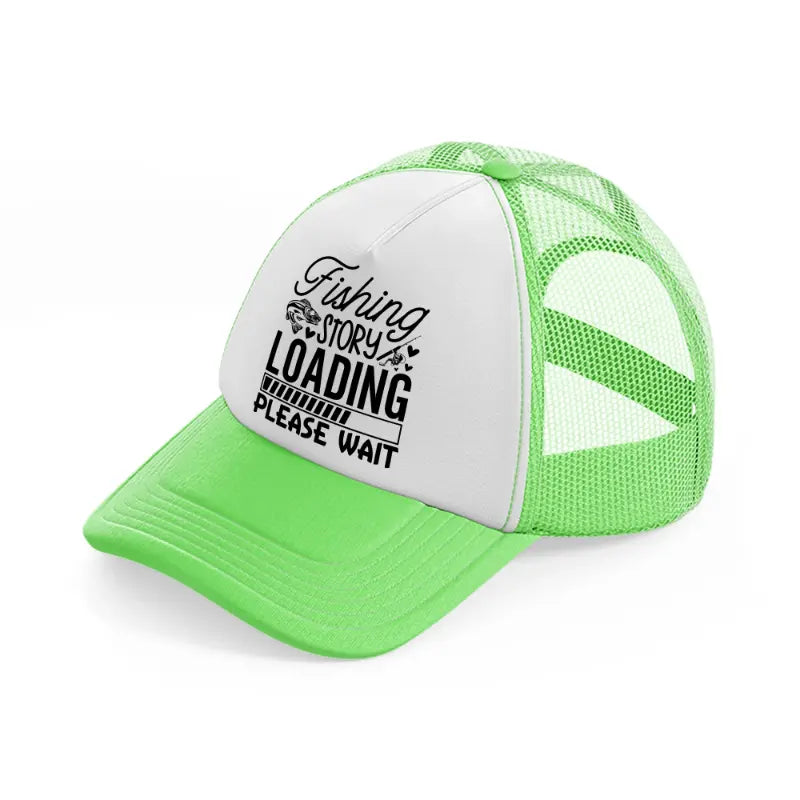 fishing story loading please wait-lime-green-trucker-hat