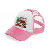 my bells don't jingle without coffee-pink-and-white-trucker-hat
