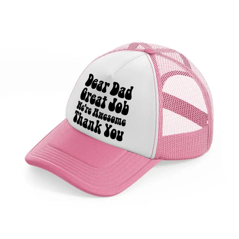 dear dad great job pink and white trucker hat