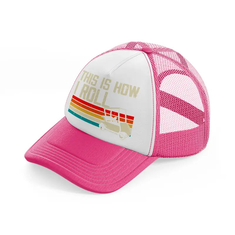 this is how i roll retro-neon-pink-trucker-hat