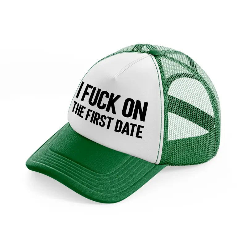 I Fuck On The First Date green-and-white Trucker Hat