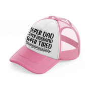 super dad super husband super tired-pink-and-white-trucker-hat