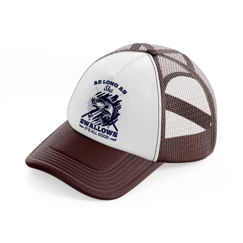 as long as she swallows it's all good brown trucker hat