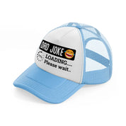 dad joke loading... please wait...-sky-blue-trucker-hat