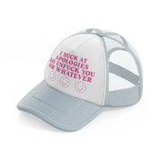 i suck at apologies so unfuck you or whatever-grey-trucker-hat