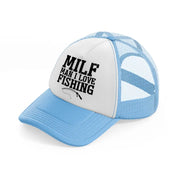 milf man i love fishing quote-sky-blue-trucker-hat