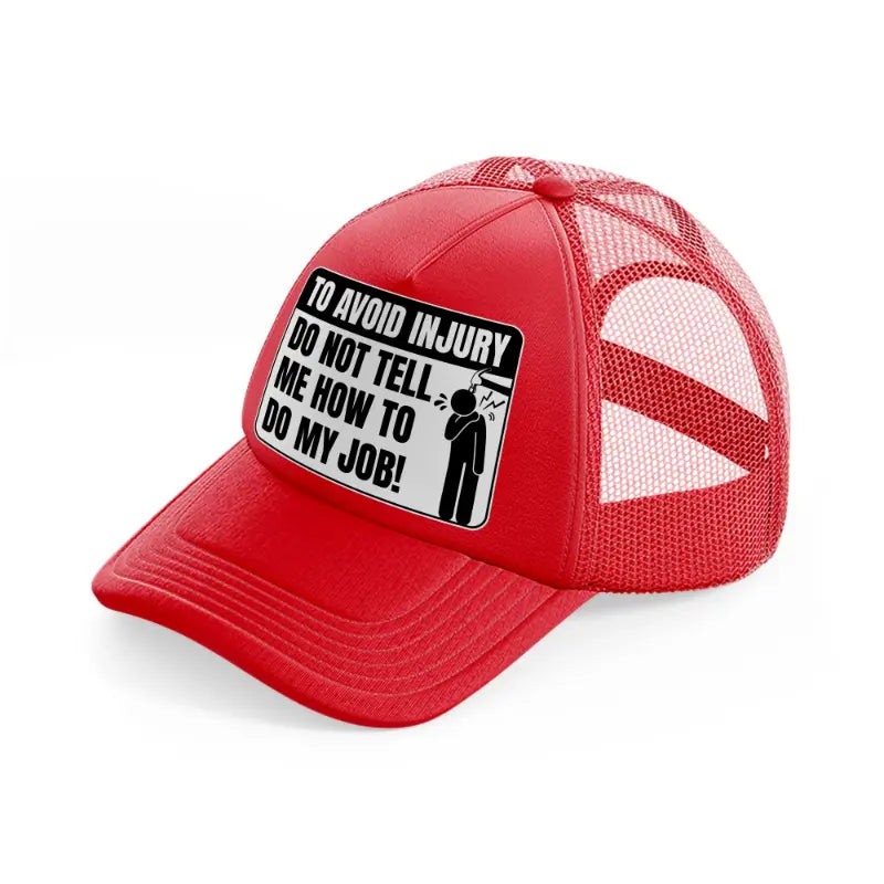 to avoid injury do not tell me how to do my job!-red-trucker-hat