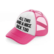 All This And A Nice Dick Too neon-pink Trucker Hat