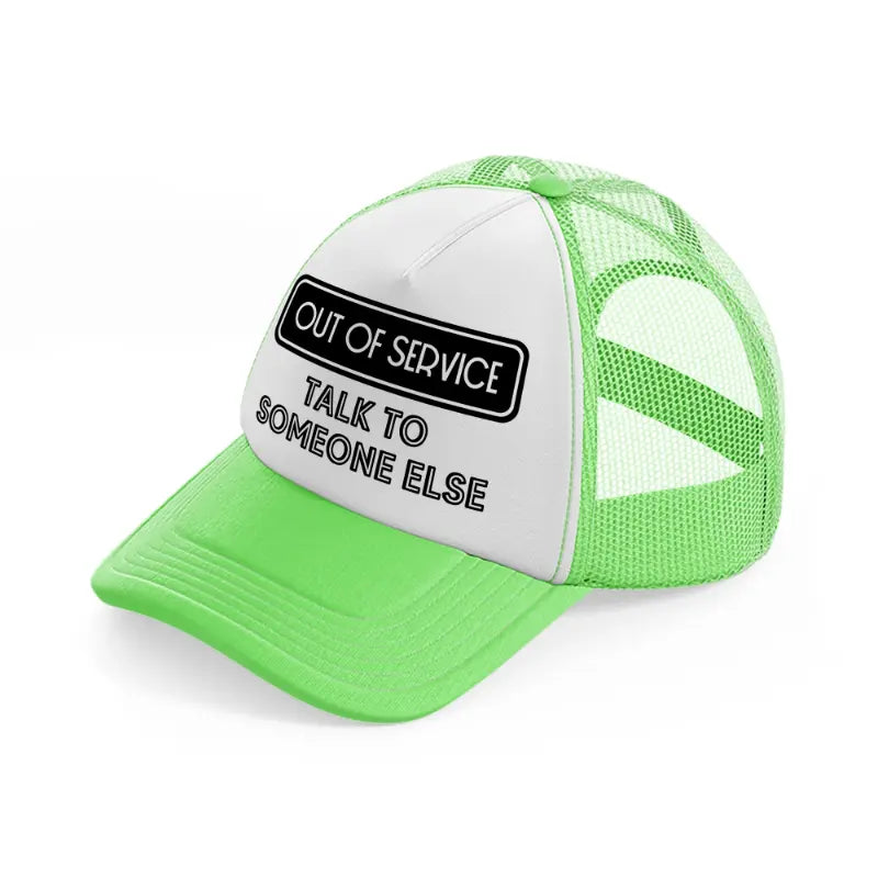 out of service talk to someone else-lime-green-trucker-hat
