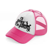 i'd rather be fishing boat-neon-pink-trucker-hat