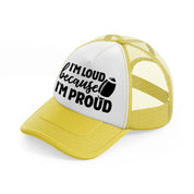 i'm loud because i'm proud-yellow-trucker-hat