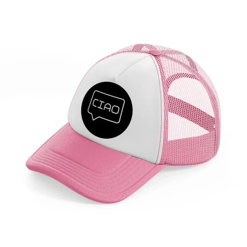 ciao chat bubble-pink-and-white-trucker-hat