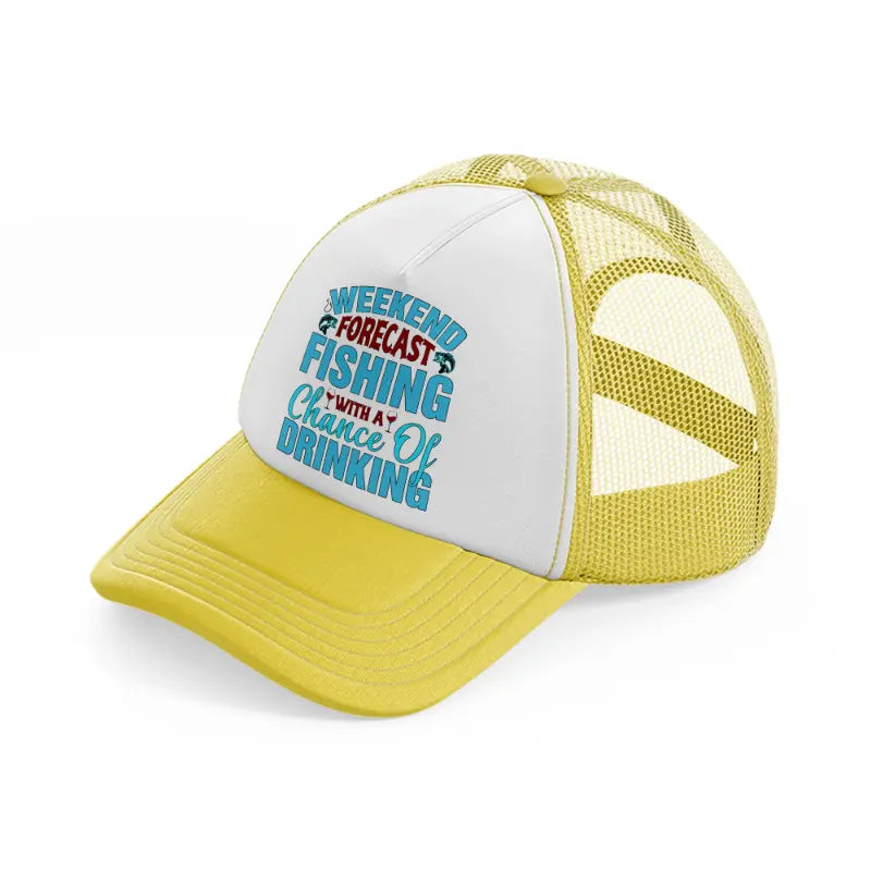 weekend forecast fishing with a chance of drinking blue yellow trucker hat