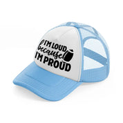 i'm loud because i'm proud-sky-blue-trucker-hat