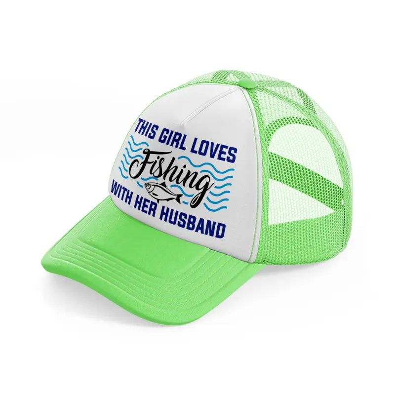 this girl loves fishing with her husband-lime-green-trucker-hat