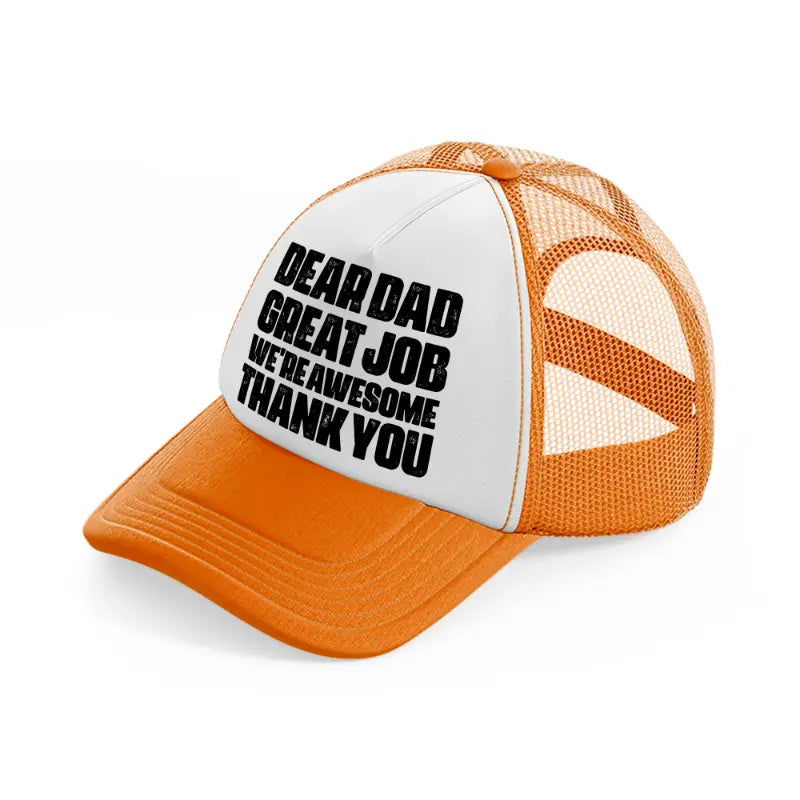 dear dad great job we're awesome thank you-orange-trucker-hat